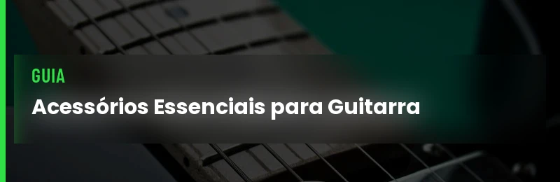 Acessórios essenciais para guitarra