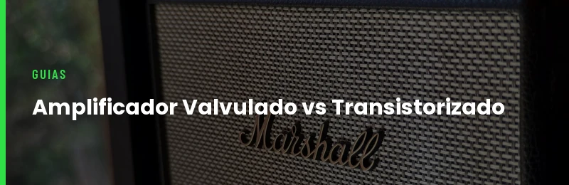 Amplificador Valvulado vs Transistorizado
