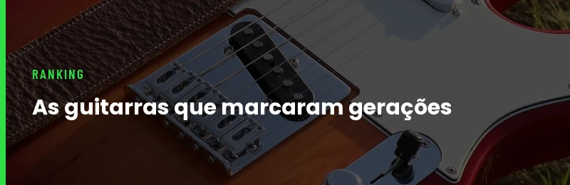 As Guitarras que Marcaram Gerações