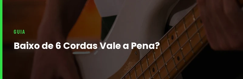 Baixo de 6 Cordas Vale a Pena