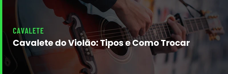 Cavalete do Violão: Tipos, Problemas e Como Trocar (2026)