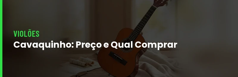 Cavaquinho: preço e qual comprar