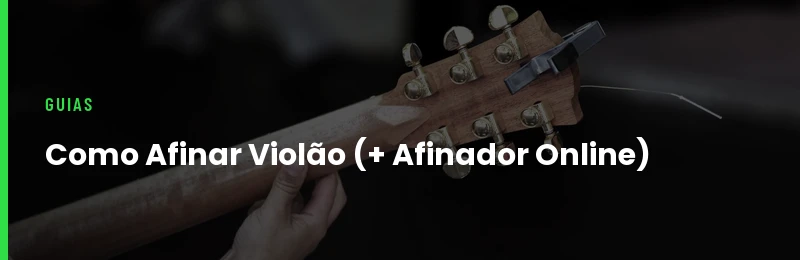 Como Afinar Violão (+ Afinador Online)