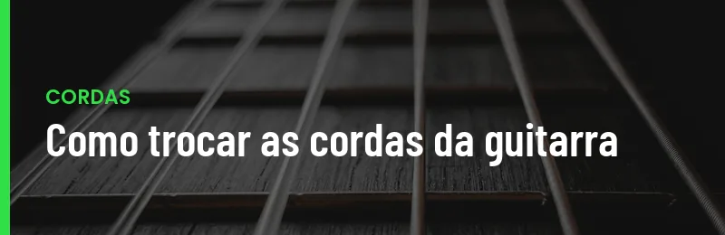 Como Trocar Cordas Da Guitarra