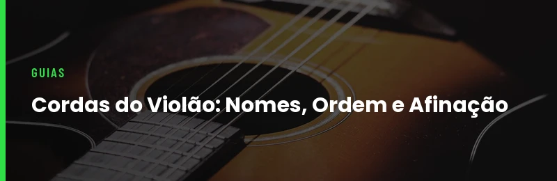 Cordas do Violão: Nomes, Ordem e Afinação