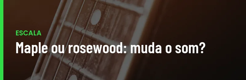 Escala Maple Ou Rosewood Muda O Som