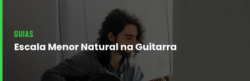 Escala Menor Natural: Fórmula, Notas e Posições na Guitarra