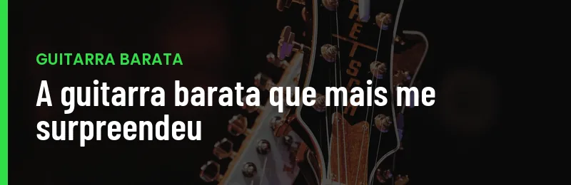 Guitarra Barata Que Mais Me Surpreendeu