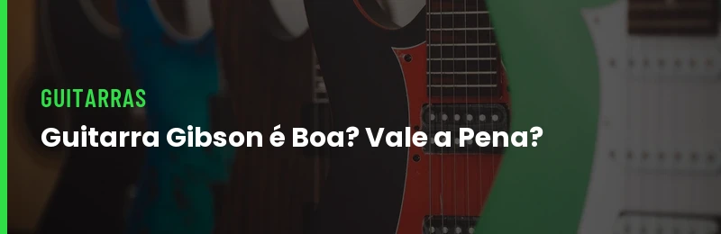 Guitarra Gibson é Boa