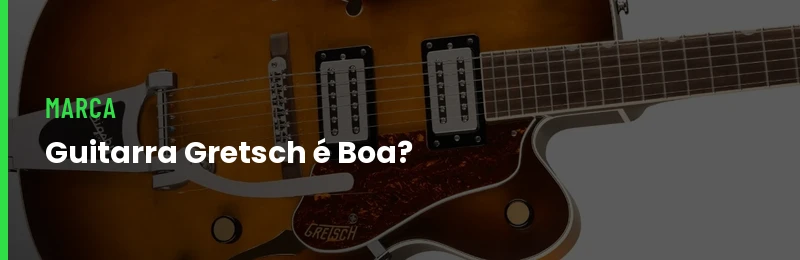 Guitarra Gretsch é Boa