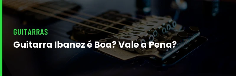 Guitarra Ibanez é Boa