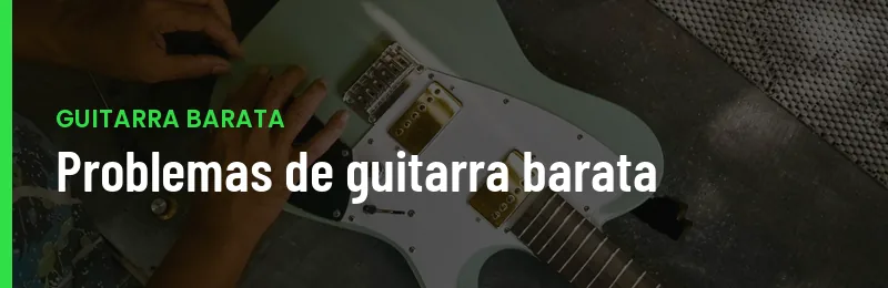 Guitarras Baratas Problemas