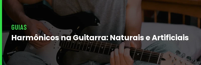 Harmônicos na Guitarra: Naturais e Artificiais