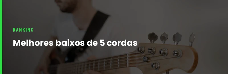 Os 6 Melhores Baixos de 5 Cordas 2026
