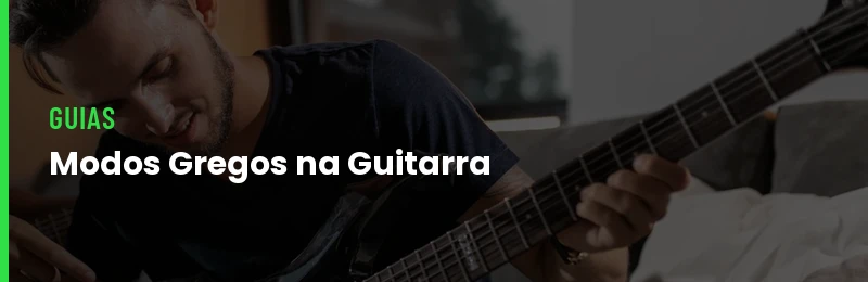 Modos Gregos na Guitarra: O Que São e Como Usar