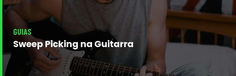 Sweep Picking: O Que É e Como Treinar para Iniciantes
