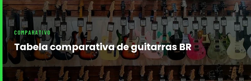 Tabela Comparativa de Guitarras Brasileiras 2026