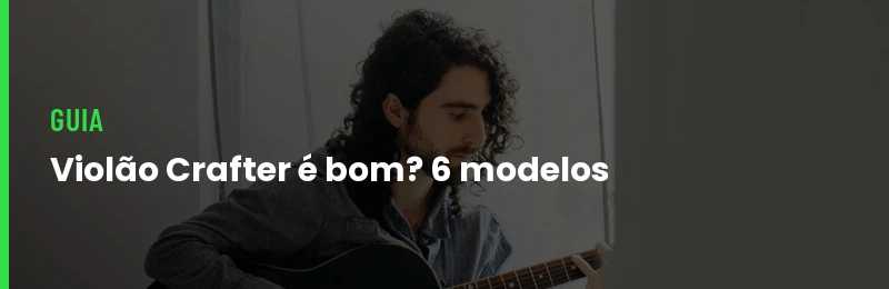 Violão Crafter é Bom? 6 Modelos de R$ 1.887 a R$ 4.437