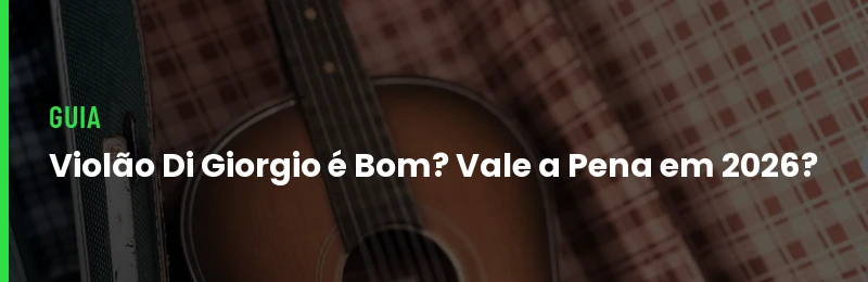 Violão Di Giorgio é Bom? Vale a Pena Comprar em 2026?