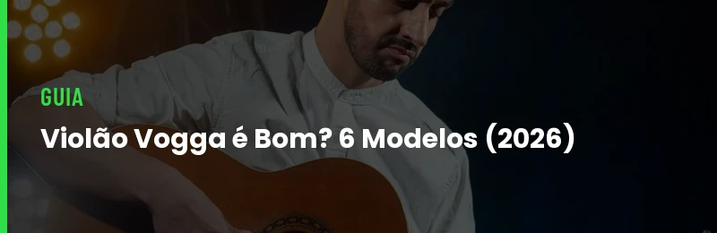 Violão Vogga é Bom? 6 Modelos de R$ 385 a R$ 1.799